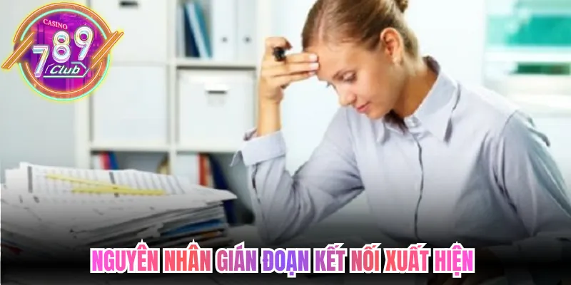Nguyên nhân gián đoạn kết nối xuất hiện trên hệ thống